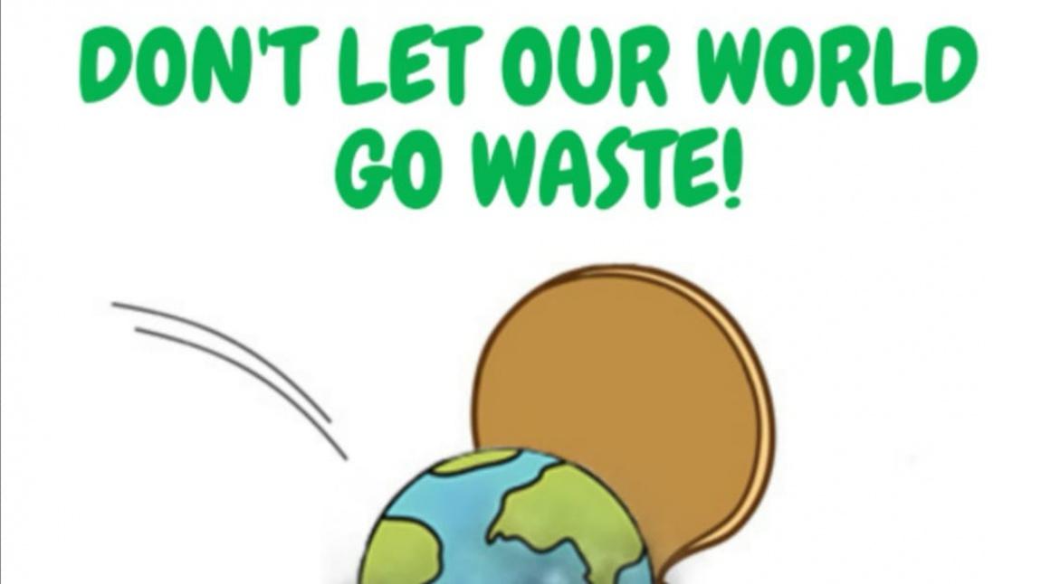 Don't Let Our World Go Waste - DÜNYAMIZ ÇÖP OLMASIN !